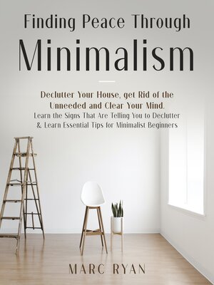 cover image of Finding Peace Through Minimalism. Declutter Your House, get Rid of the Unneeded and Clear Your Mind